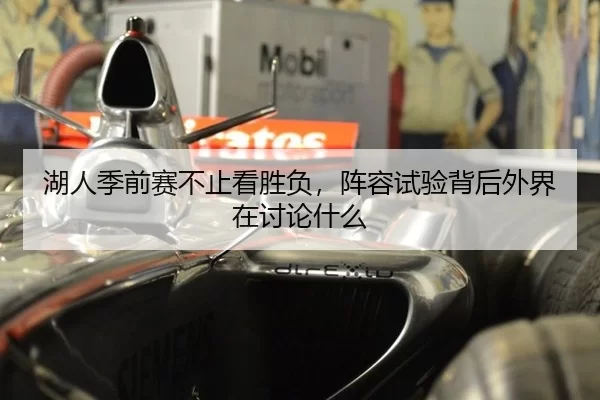 湖人季前赛不止看胜负,阵容试验背后外界在讨论什么